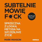 Subtelnie mówię F**k! Sprzeczna z logiką metoda na szczęśliwe życie