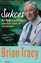 Okładka - Sukces tu i teraz. Osiągniesz wszystko, czego chcesz, szybciej, niż się spodziewasz - Brian Tracy