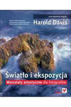 Okładka - Światło i ekspozycja. Warsztaty artystyczne dla fotografów - Harold Davis