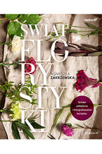 Okładka - Świat florystyki. Sztuka układania i fotografowania kwiatów. Wydanie IV - Agnieszka Zakrzewska