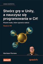 Okładka - Stwórz grę w Unity, a nauczysz się programowania w C#! Pisanie kodu, które sprawia radość. Wydanie VIII - Harrison Ferrone