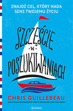 Okładka - Szczęście w poszukiwaniach. Znajdź cel, który nada sens Twojemu życiu - Chris Guillebeau