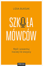 Okładka - Szkoła Mówców. Myśl i prezentuj inaczej niż wszyscy - Lidia Buksak
