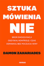 Okładka - Sztuka mówienia "NIE". Broń swoich racji, odzyskaj kontrolę i czas, odmawiaj bez poczucia winy - Damon Zahariades
