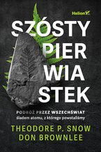 Okładka - Szósty pierwiastek. Podróż przez Wszechświat śladem atomu, z którego powstaliśmy - Theodore P. Snow, Don Brownlee