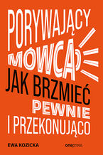 Okładka - Porywający mówca. Jak brzmieć pewnie i przekonująco - Ewa Kozicka