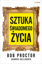 Okładka - Sztuka świadomego życia - Bob Proctor, Sandra Gallagher
