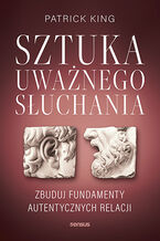 Okładka - Sztuka uważnego słuchania. Zbuduj fundamenty autentycznych relacji - Patrick King