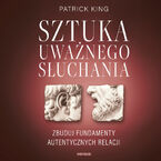 Sztuka uważnego słuchania. Zbuduj fundamenty autentycznych relacji