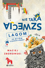 Okładka - Nie taka Szwecja lagom. 20 mitów o sąsiedzie z północy - Maciej Zborowski