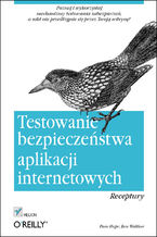 Okładka - Testowanie bezpieczeństwa aplikacji internetowych. Receptury - Paco Hope, Ben Walther