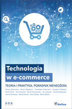 Okładka - Technologia w e-commerce. Teoria i praktyka. Poradnik menedżera - Piotr Karwatka, Tomasz Ejtminowicz, Marcin Engelmann, Przemysław Federowicz, Grzegorz Godlewski, Michał Handl, Daniel Korzeniowski, Jan Lekszycki, Dorota Raczkowska, Joanna Sieniawska, Marek Stolarski, Kamil Zasada, Michał Żyliński