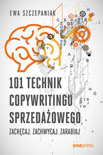 Okładka - 101 technik copywritingu sprzedażowego. Zachęcaj. Zachwycaj. Zarabiaj - Ewa Szczepaniak