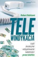 Okładka - Telewindykacja, czyli skuteczne odzyskiwanie należności przez telefon - Robert Rebizant