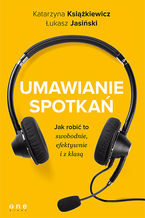 Okładka - Umawianie spotkań. Jak robić to swobodnie, efektywnie i z klasą - Katarzyna Książkiewicz, Łukasz Jasiński