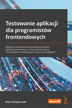 Okładka - Testowanie aplikacji dla programistów frontendowych. Wiodące frameworki do automatyzacji testów aplikacji internetowych i ich przyszłość oparta na testowaniu niskokodowym i sztucznej inteligencji - Eran Kinsbruner