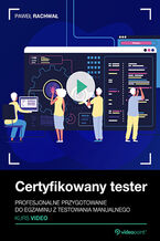 Okładka - Certyfikowany tester. Kurs video. Profesjonalne przygotowanie do egzaminu z testowania manualnego - Paweł Rachwał
