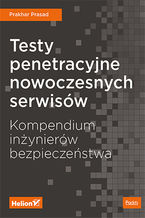 Okładka - Testy penetracyjne nowoczesnych serwisów. Kompendium inżynierów bezpieczeństwa - Prakhar Prasad