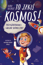 Okładka - To jakiś kosmos! Przygodonauci i Układ Słoneczny - Kuba Hajkuś