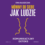 Mówmy do siebie jak ludzie. Komunikacyjny detoks