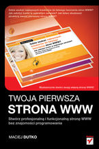 Okładka - Twoja pierwsza strona WWW. Stwórz profesjonalną i funkcjonalną stronę WWW bez znajomości programowania - Maciej Dutko