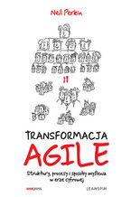 Okładka - TRANSFORMACJA AGILE. Struktury, procesy i sposoby myślenia w erze cyfrowej - Neil Perkin