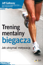 Okładka - Trening mentalny biegacza. Jak utrzymać motywację - Jeff Galloway