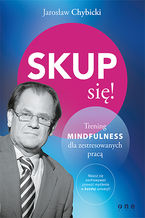 Okładka - Skup się! Trening mindfulness dla zestresowanych pracą - Jarosław Chybicki