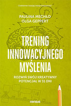 Okładka - Trening innowacyjnego myślenia. Rozwiń swój kreatywny potencjał w 31 dni - Paulina Mechło, Olga Geppert
