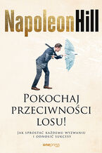 Okładka - Pokochaj przeciwności losu! Jak sprostać każdemu wyzwaniu i odnosić sukcesy - Napoleon Hill, Satish Verma, Don Green