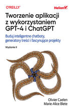 Okładka - Tworzenie aplikacji z wykorzystaniem GPT-4 i ChatGPT. Buduj inteligentne chatboty, generatory treści i realizuj fascynujące projekty. Wydanie II - Olivier Caelen, Marie-Alice Blete