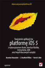 Okładka - Tworzenie aplikacji na platformę iOS 5 z wykorzystaniem Xcode, Interface Builder, Instruments, GDB oraz innych kluczowych narzędzi - Brandon Alexander, J. Bradford Dillon, Kevin Y. Kim