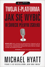 Okładka - Twoja e-platforma. Jak się wybić w świecie pełnym zgiełku - Michael Hyatt