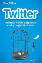 Okładka - Twitter. Prawdziwa historia o bogactwie, władzy, przyjaźni i zdradzie - Nick Bilton