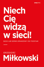Okładka - Niech Cię widzą w sieci! Blog lub serwis branżowy od podstaw - Grzegorz Miłkowski