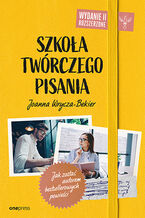 Okładka - Szkoła twórczego pisania. Jak zostać autorem bestsellerowych powieści. Wydanie 2 rozszerzone - Joanna Wrycza-Bekier