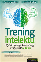 Okładka - Trening intelektu. Wyćwicz pamięć, koncentrację i kreatywność w 31 dni - Paulina Mechło, Jolanta Grzelka