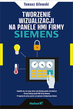 Okładka - Tworzenie wizualizacji na panele HMI firmy Siemens - Tomasz Gilewski