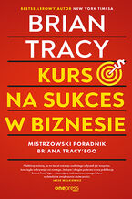 Okładka - Kurs na sukces w biznesie! Mistrzowski poradnik Briana Tracy 'ego - Brian Tracy