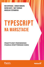 Okładka - TypeScript na warsztacie. Praktyczny przewodnik pisania  efektywnego kodu - Ben Grynhaus, Jordan Hudgens, Rayon Hunte, Matt Morgan, Wekoslav Stefanovski