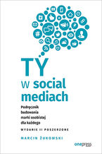 Okładka - Ty w social mediach. Podręcznik budowania marki osobistej dla każdego. Wydanie II poszerzone - Marcin Żukowski