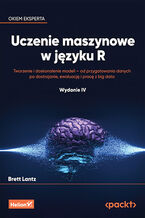 Okładka - Uczenie maszynowe w języku R. Tworzenie i doskonalenie modeli - od przygotowania danych po dostrajanie, ewaluację i pracę z big data. Wydanie IV - Brett Lantz