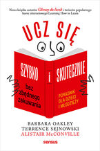 Okładka - Ucz się szybko i skutecznie bez zbędnego zakuwania. Poradnik dla dzieci i młodzieży - Barbara Oakley PhD, Terrence Sejnowski PhD, Alistair McConville