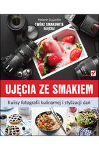 Okładka - Ujęcia ze smakiem. Kulisy fotografii kulinarnej i stylizacji dań - Helene Dujardin