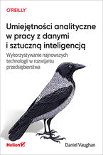 Okładka - Umiejętności analityczne w pracy z danymi i sztuczną inteligencją. Wykorzystywanie najnowszych technologii w rozwijaniu przedsiębiorstwa - Daniel Vaughan