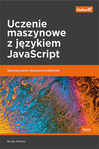 Okładka - Uczenie maszynowe z językiem JavaScript. Rozwiązywanie złożonych problemów - Burak Kanber