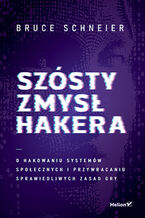 Okładka - Szósty zmysł hakera. O hakowaniu systemów społecznych i przywracaniu sprawiedliwych zasad gry - Bruce Schneier