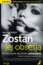 Okładka - Zostań jej obsesją. Rozkoszne techniki seksualne. Edycja zmieniona i rozszerzona - Maciej Czekaj