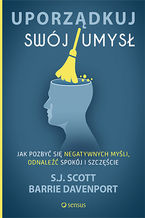 Okładka - Uporządkuj swój umysł. Jak pozbyć się negatywnych myśli, odnaleźć spokój i szczęście - S. J. Scott, Barrie Davenport