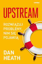 Okładka - Upstream. Rozwiązuj problemy, nim się pojawią - Dan Heath